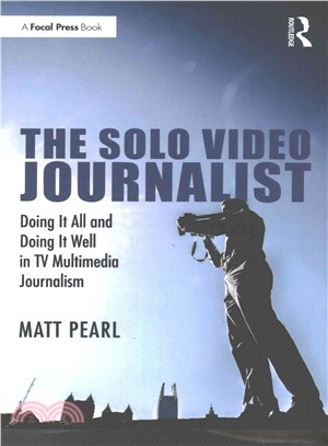 The Solo Video Journalist ─ Doing It All and Doing It Well in TV Multimedia Journalism