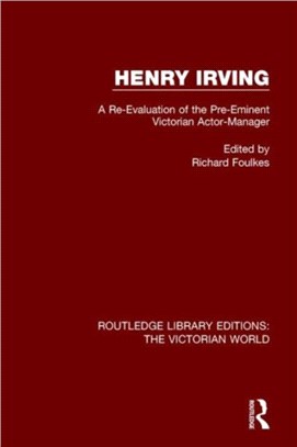 Henry Irving ─ A Re-evaluation of the Pre-eminent Victorian Actor-manager