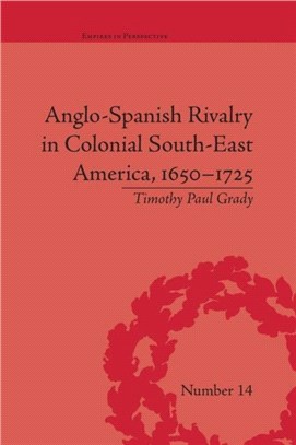 Anglo-Spanish Rivalry in Colonial South-East America, 1650?1725