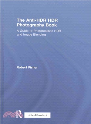 The Anti-hdr Hdr Photography Book ― A Guide to Photorealistic Hdr and Image Blending
