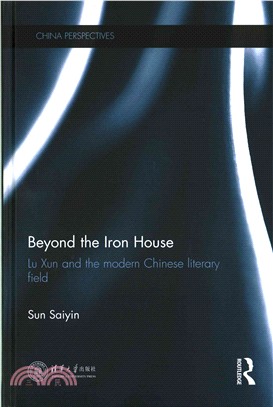 Beyond the Iron House ─ Lu Xun and the Modern Chinese Literary Field