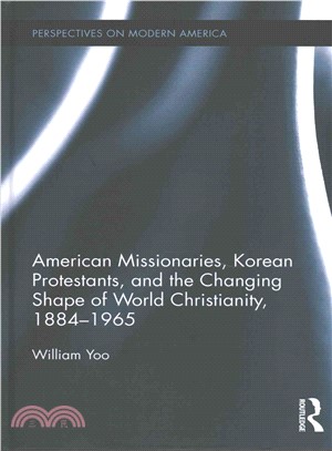 American Missionaries, Korean Protestants, and the Changing Shape of World Christianity 1884-1965