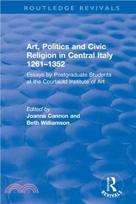 Art, Politics and Civic Religion in Central Italy, 1261-1352：Essays by Postgraduate Students at the Courtauld Institute of Art