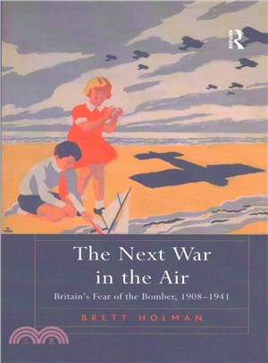 The Next War in the Air ― Britain's Fear of the Bomber 1908-1941