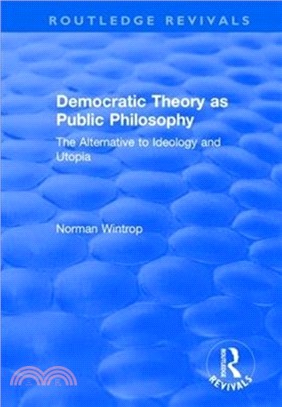 Democratic Theory as Public Philosophy：The Alternative to Ideology and Utopia