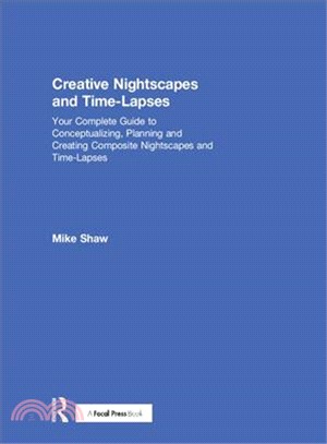 Creative Nightscapes and Time-lapses ― Your Complete Guide to Conceptualizing, Planning and Creating Composite Nightscapes and Time-lapses