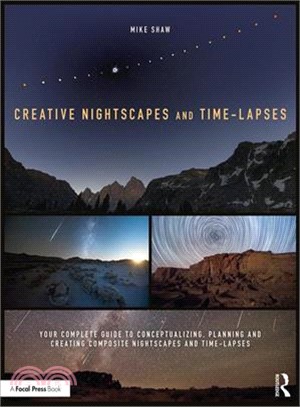 Creative Nightscapes and Time-lapses ― Your Complete Guide to Conceptualizing, Planning and Creating Composite Nightscapes and Time-lapses