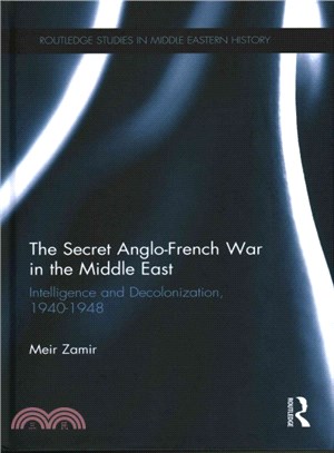 The Secret Anglo-French War in the Middle East ─ Intelligence and Decolonization, 1940-1948