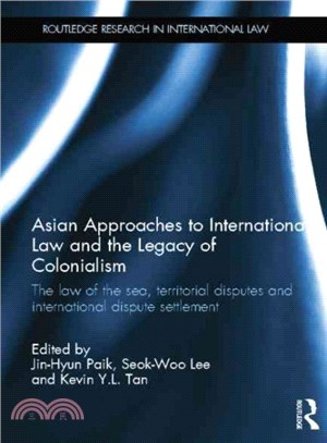 Asian Approaches to International Law and the Legacy of Colonialism ― The Law of the Sea, Territorial Disputes and International Dispute Settlement