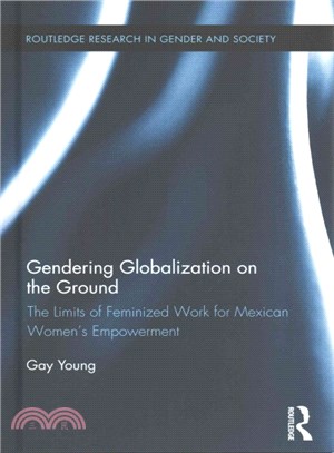 Gendering globalization on the groundthe limits of feminized work for Mexican women's empowerment /