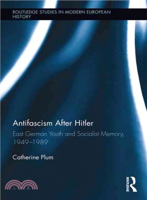 Antifascism After Hitler ─ East German Youth and Socialist Memory, 1949-1989