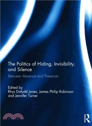 The Politics of Hiding, Invisibility, and Silence ─ Between Absence and Presence