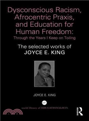 Dysconscious Racism, Afrocentric Praxis, and Human Freedom ― Through the Years I Keep on Toiling; the Selected Works of Joyce E. King