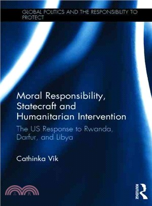 Moral Responsibility, Statecraft and Humanitarian Intervention ― The Us Response to Rwanda, Darfur, and Libya