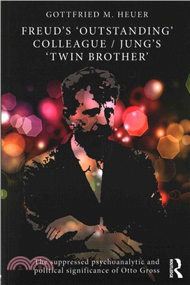 Freud's 'Outstanding' Colleague/Jung's 'Twin Brother' ─ The suppressed psychoanalytic and political significance of Otto Gross