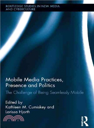 Mobile Media Practices, Presence and Politics ─ The Challenge of Being Seamlessly Mobile