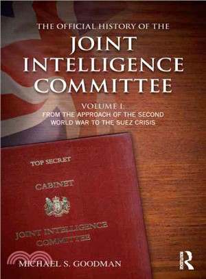 The Official History of the Joint Intelligence Committee ― From the Approach of the Second World War to the Suez Crisis