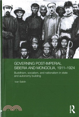 Governing Post-Imperial Siberia and Mongolia, 1911?924 ─ Buddhism, socialism and nationalism in state and autonomy building