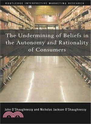 The Undermining of Beliefs in the Autonomy and Rationality of Consumers