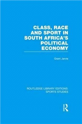 Class, Race and Sport in South Africa?s Political Economy (RLE Sports Studies)