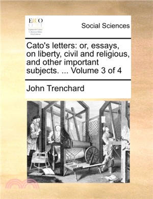 Cato's Letters：Or, Essays, on Liberty, Civil and Religious, and Other Important Subjects. ... Volume 3 of 4