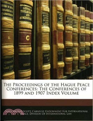 The Proceedings of the Hague Peace Conferences：The Conferences of 1899 and 1907 Index Volume