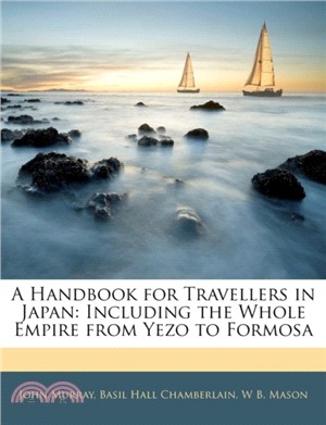 A Handbook for Travellers in Japan：Including the Whole Empire from Yezo to Formosa