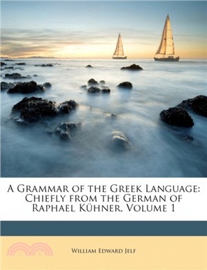 A Grammar of the Greek Language：Chiefly from the German of Raphael Kuhner, Volume 1