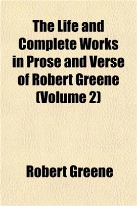 The Life and Complete Works in Prose and Verse of Robert Greene Volume 2