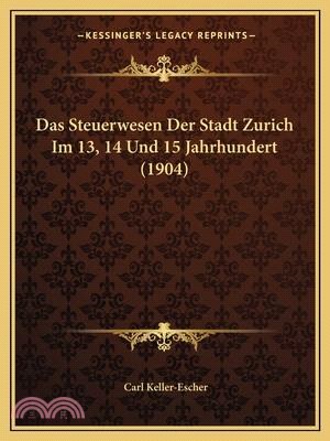 Das Steuerwesen Der Stadt Zurich Im 13, 14 Und 15 Jahrhundert (1904)