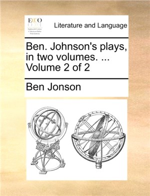 Ben. Johnson's Plays, in Two Volumes. ... Volume 2 of 2