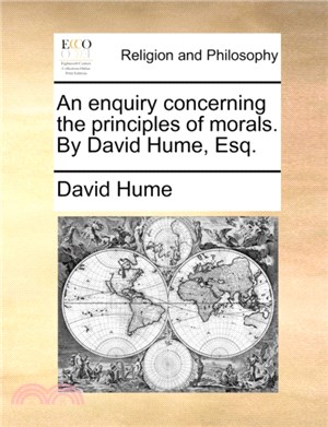 An Enquiry Concerning the Principles of Morals. by David Hume, Esq.