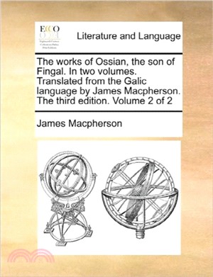 The Works of Ossian, the Son of Fingal. in Two Volumes. Translated from the Galic Language by James MacPherson. ... the Third Edition. Volume 2 of 2