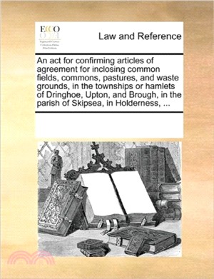 An ACT for Confirming Articles of Agreement for Inclosing Common Fields, Commons, Pastures, and Waste Grounds, in the Townships or Hamlets of Dringhoe, Upton, and Brough, in the Parish of Skipsea, in