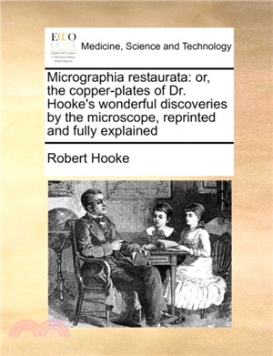 Micrographia Restaurata：Or, the Copper-Plates of Dr. Hooke's Wonderful Discoveries by the Microscope, Reprinted and Fully Explained