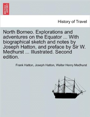 North Borneo. Explorations and Adventures on the Equator ... with Biographical Sketch and Notes by Joseph Hatton, and Preface by Sir W. Medhurst ... Illustrated. Second Edition.
