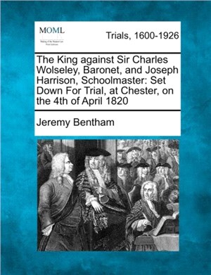 The King Against Sir Charles Wolseley, Baronet, and Joseph Harrison, Schoolmaster：Set Down for Trial, at Chester, on the 4th of April 1820