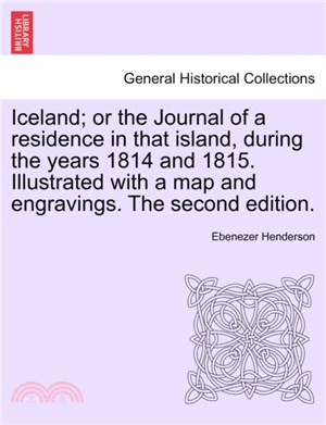 Iceland; Or the Journal of a Residence in That Island, During the Years 1814 and 1815. Illustrated with a Map and Engravings. the Second Edition.