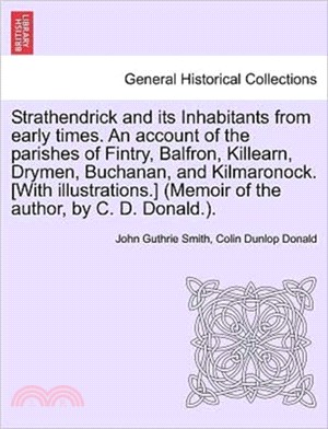Strathendrick and Its Inhabitants from Early Times. an Account of the Parishes of Fintry, Balfron, Killearn, Drymen, Buchanan, and Kilmaronock. [With Illustrations.] (Memoir of the Author, by C. D. D