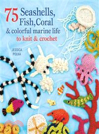 75 Seashells, Fish, Coral & Colorful Marine Life to Knit & Crochet