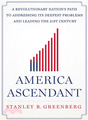 America Ascendant ― A Revolutionary Nation??Path to Addressing Its Deepest Problems and Leading the 21st Century