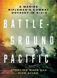 Battleground Pacific—A Marine Rifleman's Combat Odyssey in K/3/5