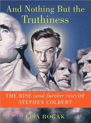 And nothing but the truthiness :the rise (and further rise) of Stephen Colbert /