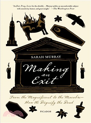 Making an Exit―From the Magnificent to the Macabre-How We Dignify the Dead