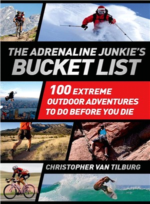 The Adrenaline Junkie's Bucket List ─ 100 Extreme Outdoor Adventures to Do Before You Die