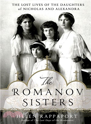 The Romanov Sisters ─ The Lost Lives of the Daughters of Nicholas and Alexandra