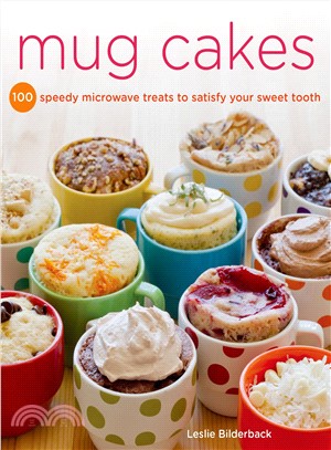 Mug Cakes ─ 100 Speedy Microwave Treats to Satisfy Your Sweet Tooth