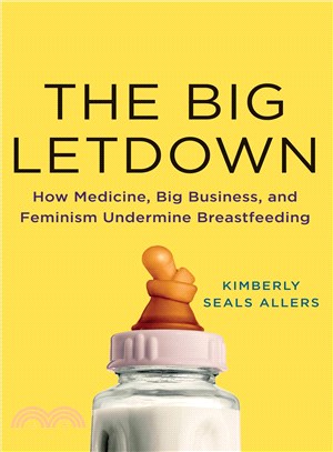 The big letdown :how medicine, big business, and feminism undermine breastfeeding /