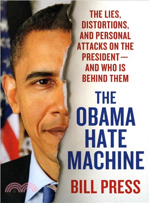 The Obama Hate Machine—The Lies, Distortions, and Personal Attacks on the President-and Who Is Behind Them