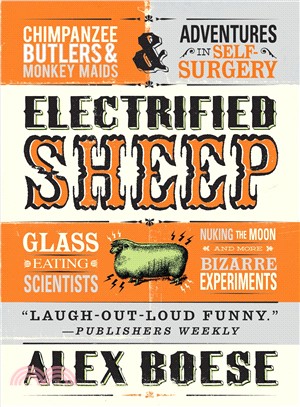 Electrified Sheep ─ Glass-Eating Scientists, Nuking the Moon, and More Bizarre Experiments